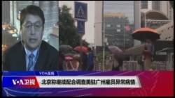 VOA连线(叶兵):北京称继续配合调查美驻广州雇员异常病情 VOA连线(叶兵):北京称继续配合调查美驻广州雇员异常病情