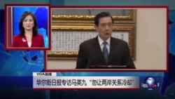 VOA连线:华尔街日报专访马英九“勿让两岸关系冷却” VOA连线:华尔街日报专访马英九“勿让两岸关系冷却”