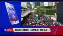 焦点对话:港府港民针锋相对,《逃犯条例》何去何从? 焦点对话:港府港民针锋相对,《逃犯条例》何去何从?