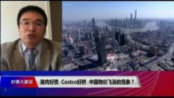 时事大家谈:猪肉好贵,Costco好挤,中国物价飞涨的怪象 时事大家谈:猪肉好贵,Costco好挤,中国物价飞涨的怪象